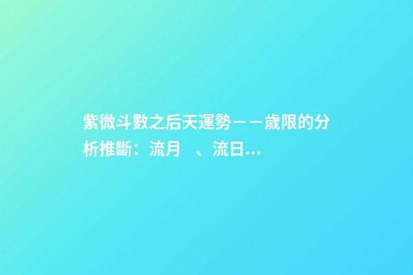 紫微斗數之后天運勢－－歲限的分析推斷：流月、流日、流時的看法